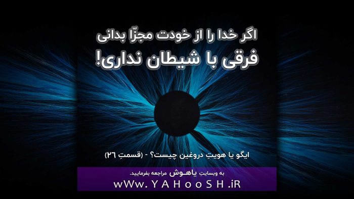 اگر خدا را از خودت مجزّا بدانی فرقی با شیطان نداری!