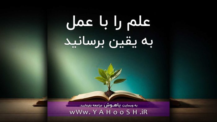 علم را با عمل به یقین برسانید